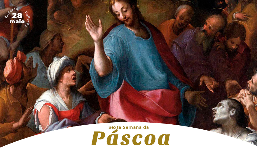 Sábado, 6ª Semana da Páscoa: Reflexão do Evangelho